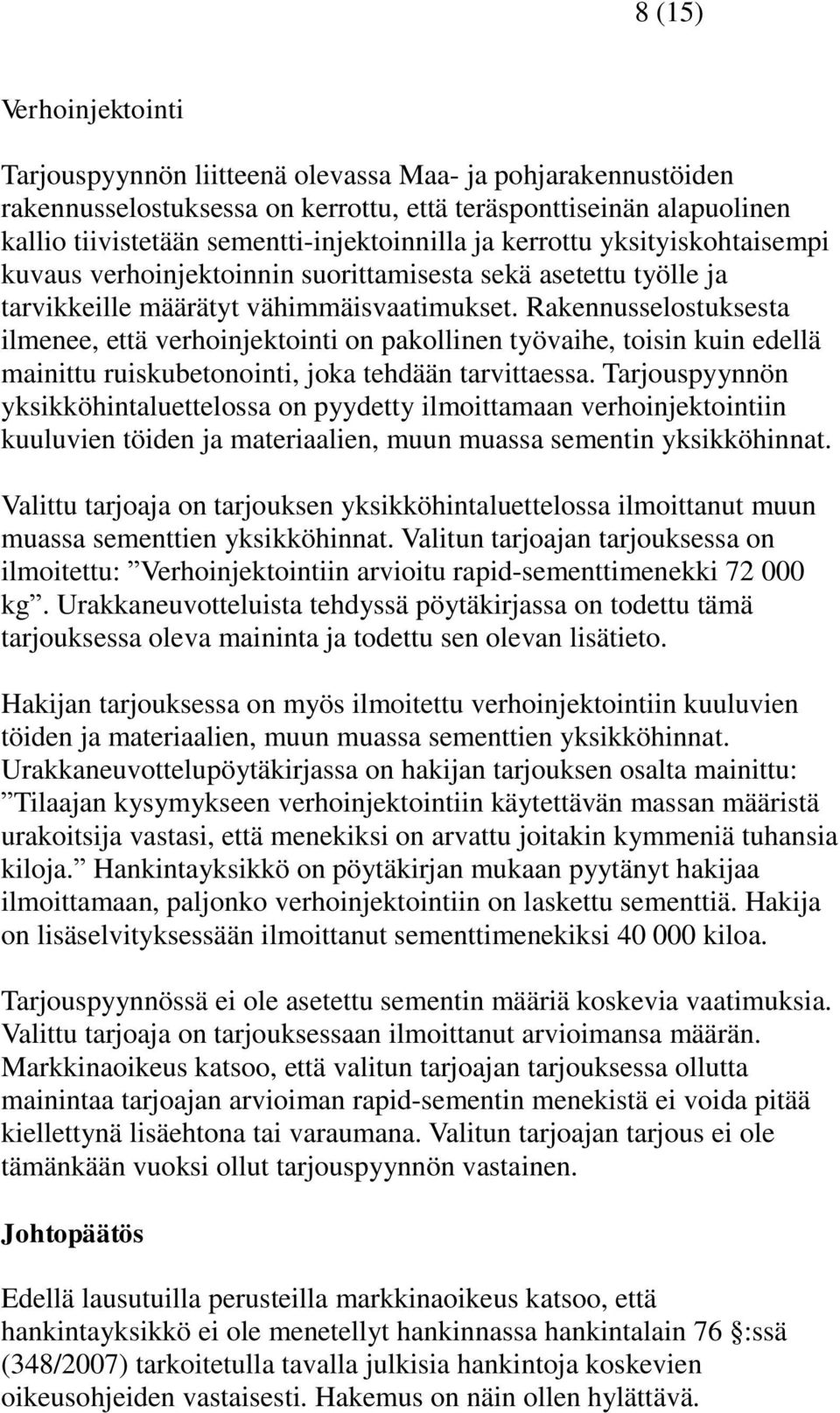 Rakennusselostuksesta ilmenee, että verhoinjektointi on pakollinen työvaihe, toisin kuin edellä mainittu ruiskubetonointi, joka tehdään tarvittaessa.