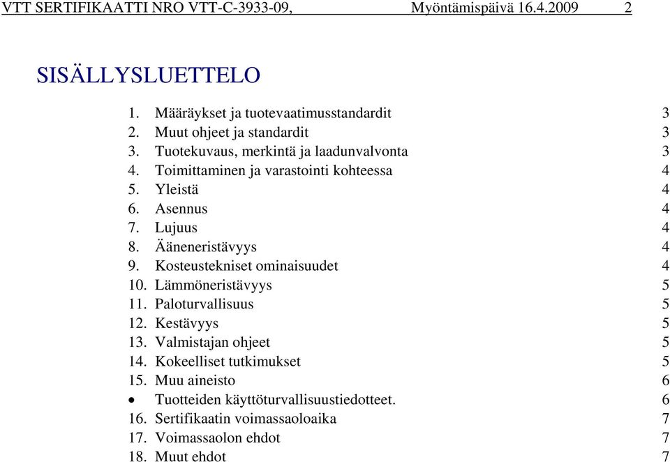 Lujuus 4 8. Ääneneristävyys 4 9. Kosteustekniset ominaisuudet 4 10. Lämmöneristävyys 5 11. Paloturvallisuus 5 12. Kestävyys 5 13.