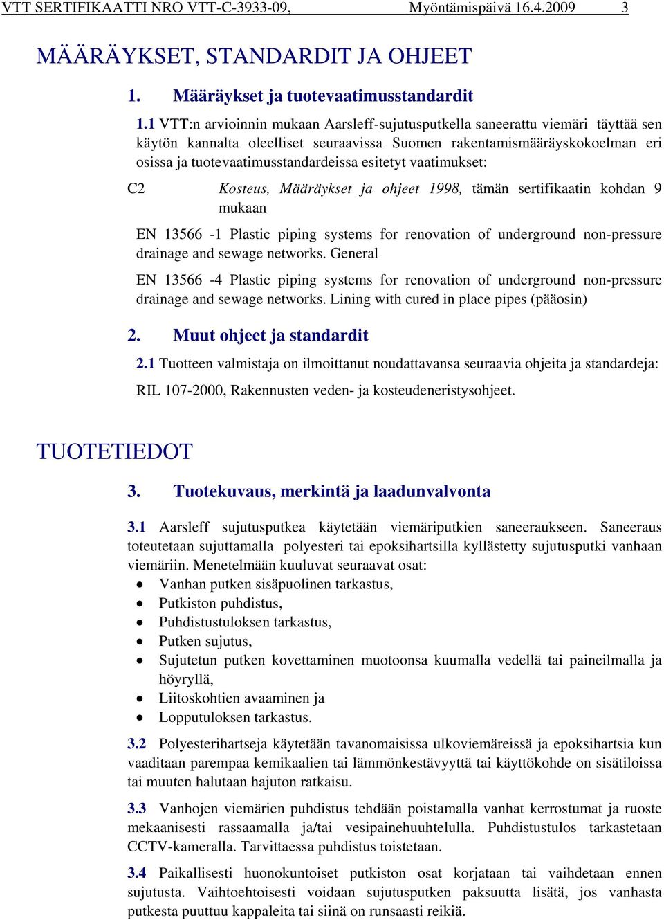 esitetyt vaatimukset: C2 Kosteus, Määräykset ja ohjeet 1998, tämän sertifikaatin kohdan 9 mukaan EN 13566-1 Plastic piping systems for renovation of underground non-pressure drainage and sewage