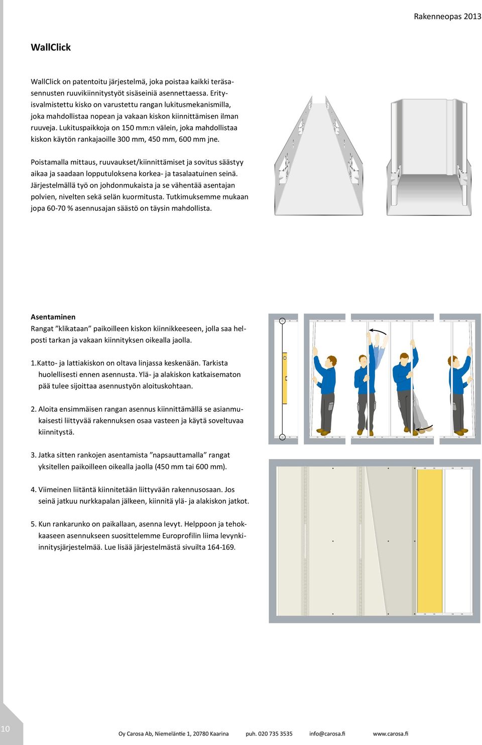 Lukituspikkoj on 150 mm:n välein, jok mhollist kiskon käytön rnkjoille 300 mm, 450 mm, 600 mm jne.