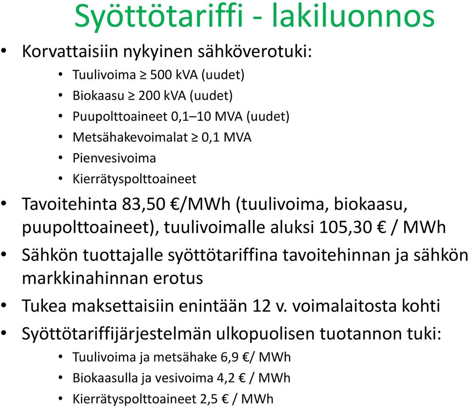 aluksi 105,30 / MWh Sähkön tuottajalle syöttötariffina tavoitehinnan ja sähkön markkinahinnan erotus Tukea maksettaisiin enintään 12 v.