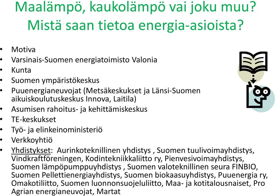 rahoitus- ja kehittämiskeskus TE-keskukset Työ- ja elinkeinoministeriö Verkkoyhtiö Yhdistykset: Aurinkoteknillinen yhdistys, Suomen tuulivoimayhdistys, Vindkraftföreningen,