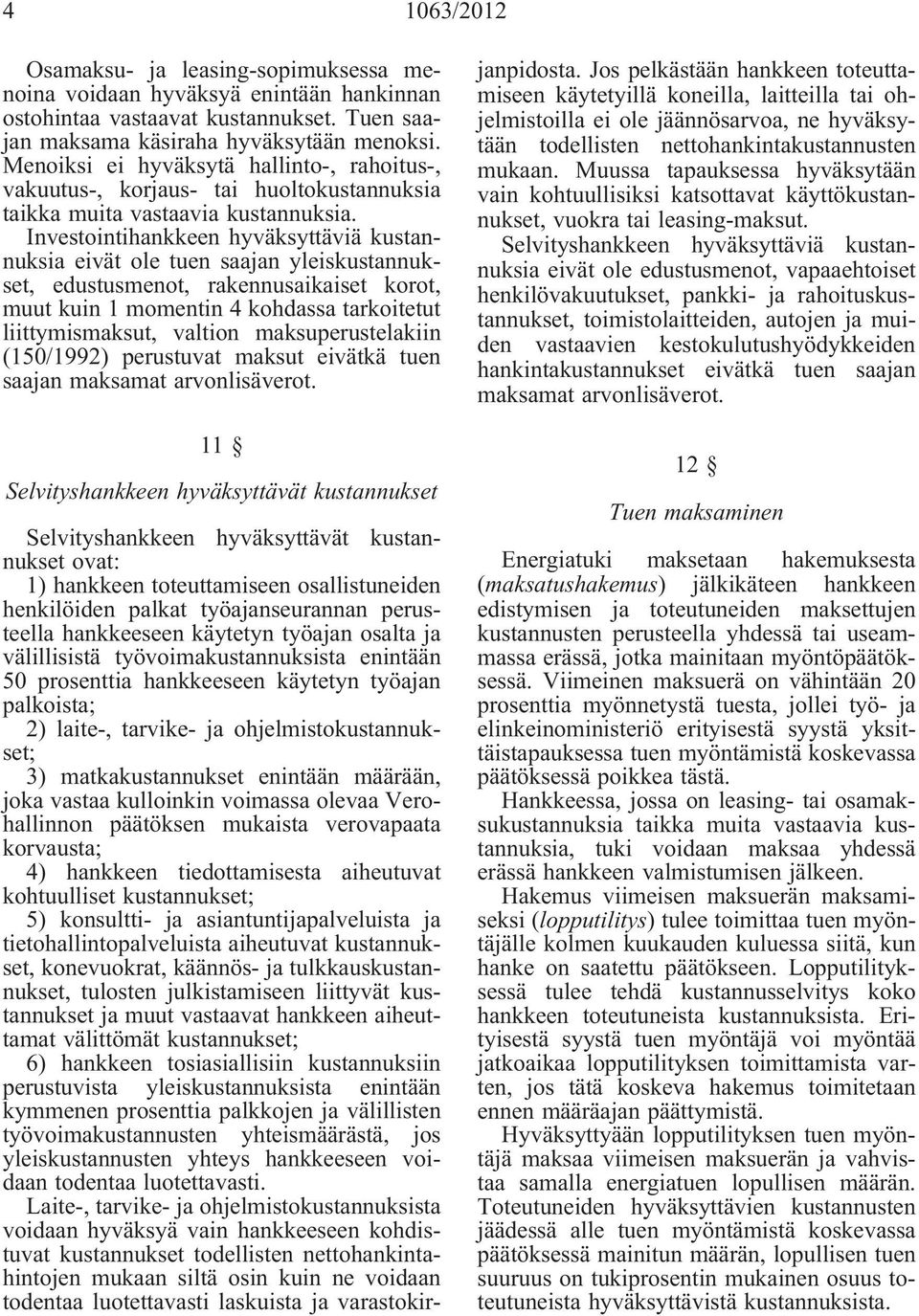 Investointihankkeen hyväksyttäviä kustannuksia eivät ole tuen saajan yleiskustannukset, edustusmenot, rakennusaikaiset korot, muut kuin 1 momentin 4 kohdassa tarkoitetut liittymismaksut, valtion