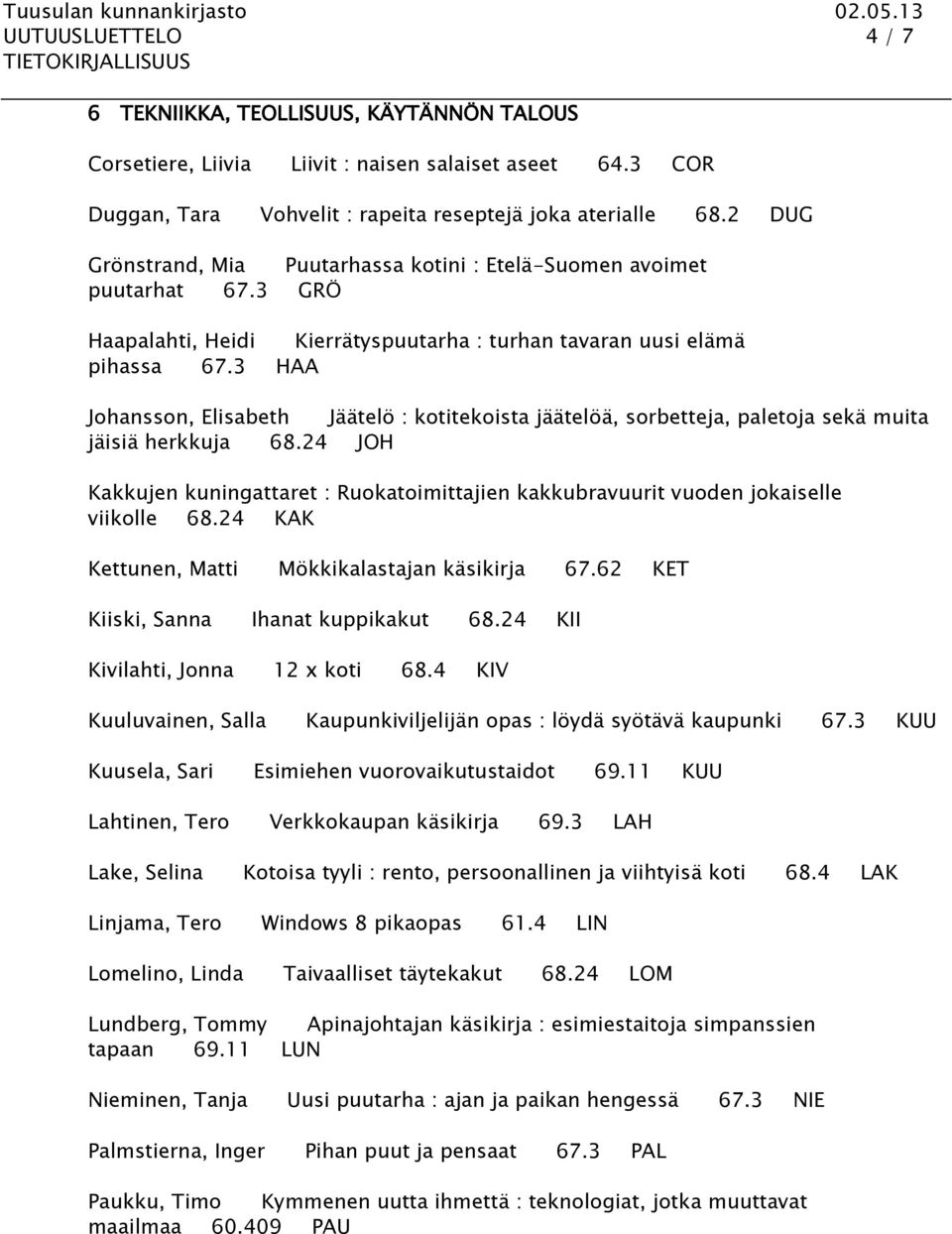 3 HAA Johansson, Elisabeth Jäätelö : kotitekoista jäätelöä, sorbetteja, paletoja sekä muita jäisiä herkkuja 68.
