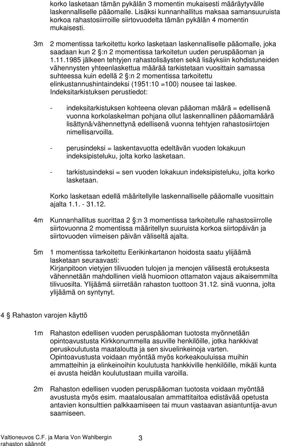 3m 2 momentissa tarkoitettu korko lasketaan laskennalliselle pääomalle, joka saadaan kun 2 :n 2 momentissa tarkoitetun uuden peruspääoman ja 1.11.