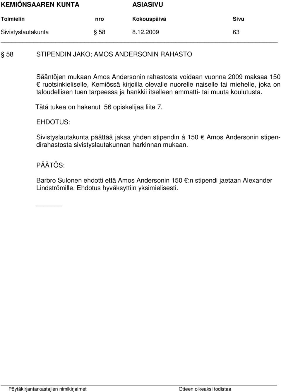 kirjoilla olevalle nuorelle naiselle tai miehelle, joka on taloudellisen tuen tarpeessa ja hankkii itselleen ammatti- tai muuta koulutusta.