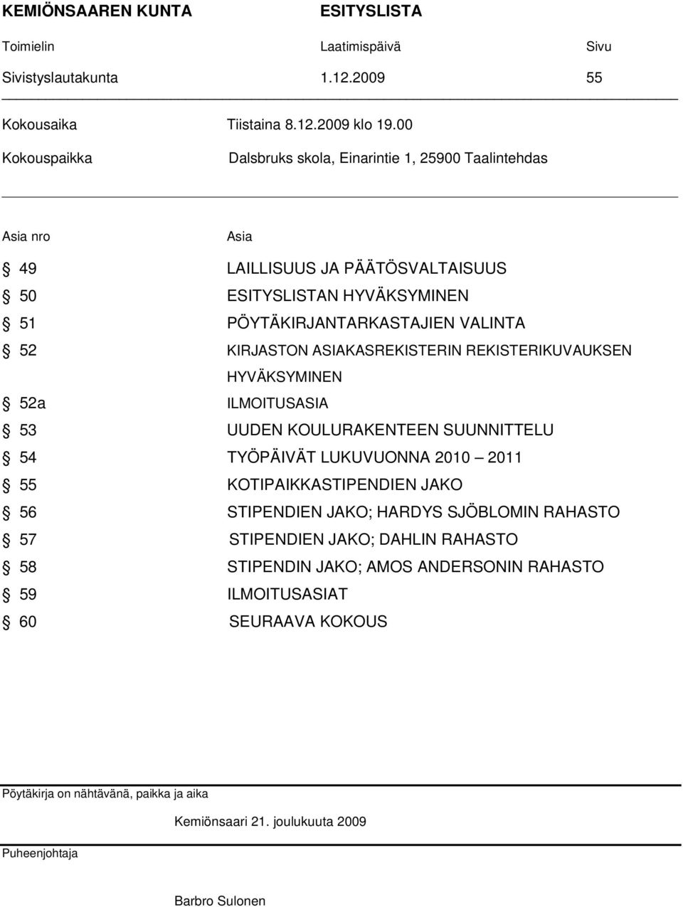 KIRJASTON ASIAKASREKISTERIN REKISTERIKUVAUKSEN HYVÄKSYMINEN 52a ILMOITUSASIA 53 UUDEN KOULURAKENTEEN SUUNNITTELU 54 TYÖPÄIVÄT LUKUVUONNA 2010 2011 55 KOTIPAIKKASTIPENDIEN JAKO 56