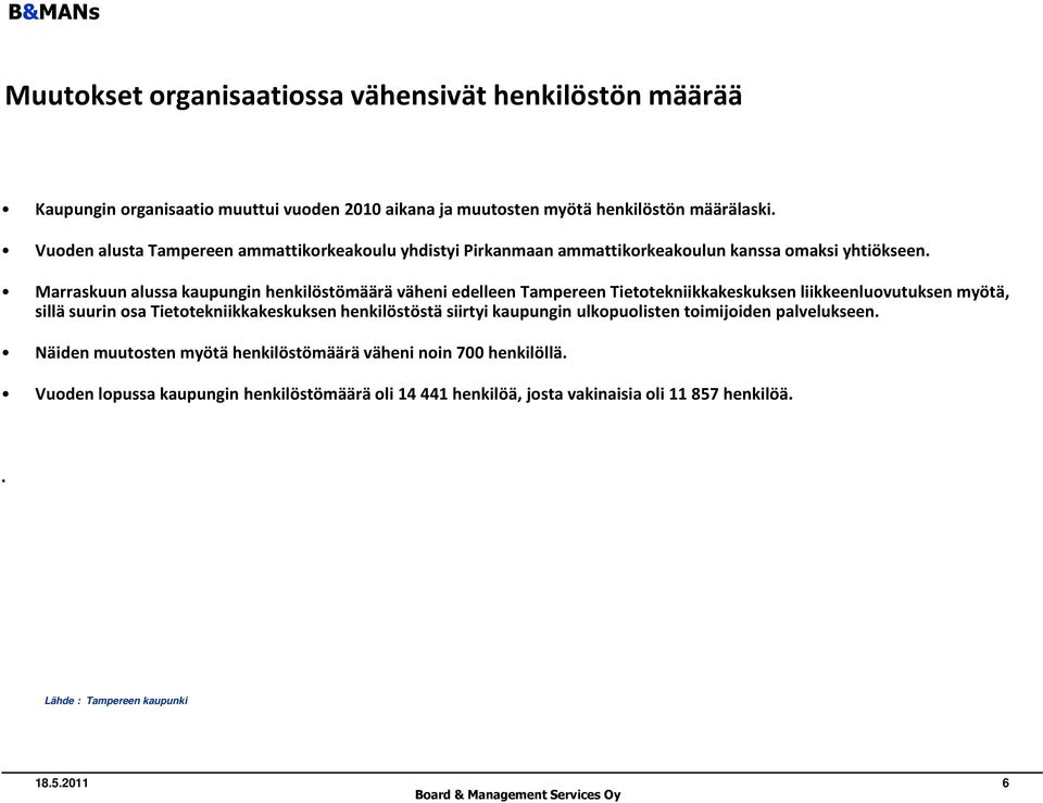 Marraskuun alussa kaupungin henkilöstömäärä väheni edelleen Tampereen Tietotekniikkakeskuksen liikkeenluovutuksen myötä, sillä suurin osa Tietotekniikkakeskuksen