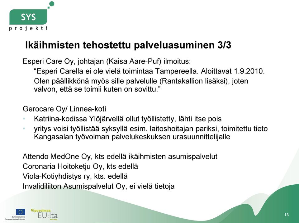 Gerocare Oy/ Linnea-koti Katriina-kodissa Ylöjärvellä ollut työllistetty, lähti itse pois yritys voisi työllistää syksyllä esim.