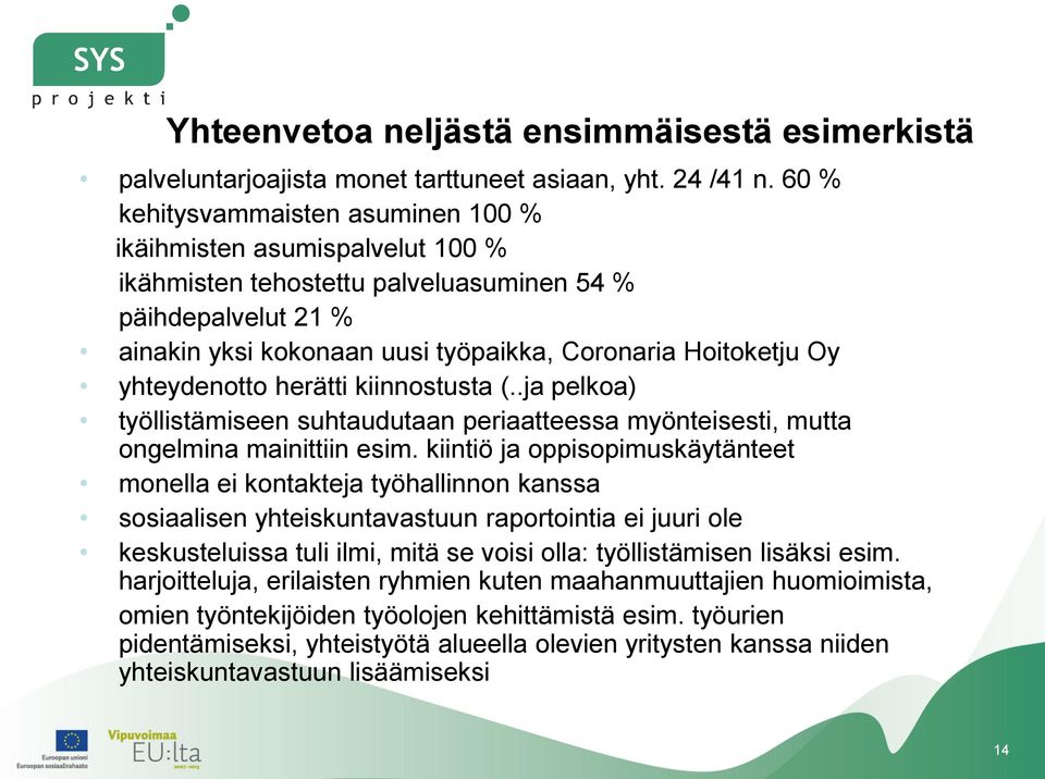 yhteydenotto herätti kiinnostusta (..ja pelkoa) työllistämiseen suhtaudutaan periaatteessa myönteisesti, mutta ongelmina mainittiin esim.