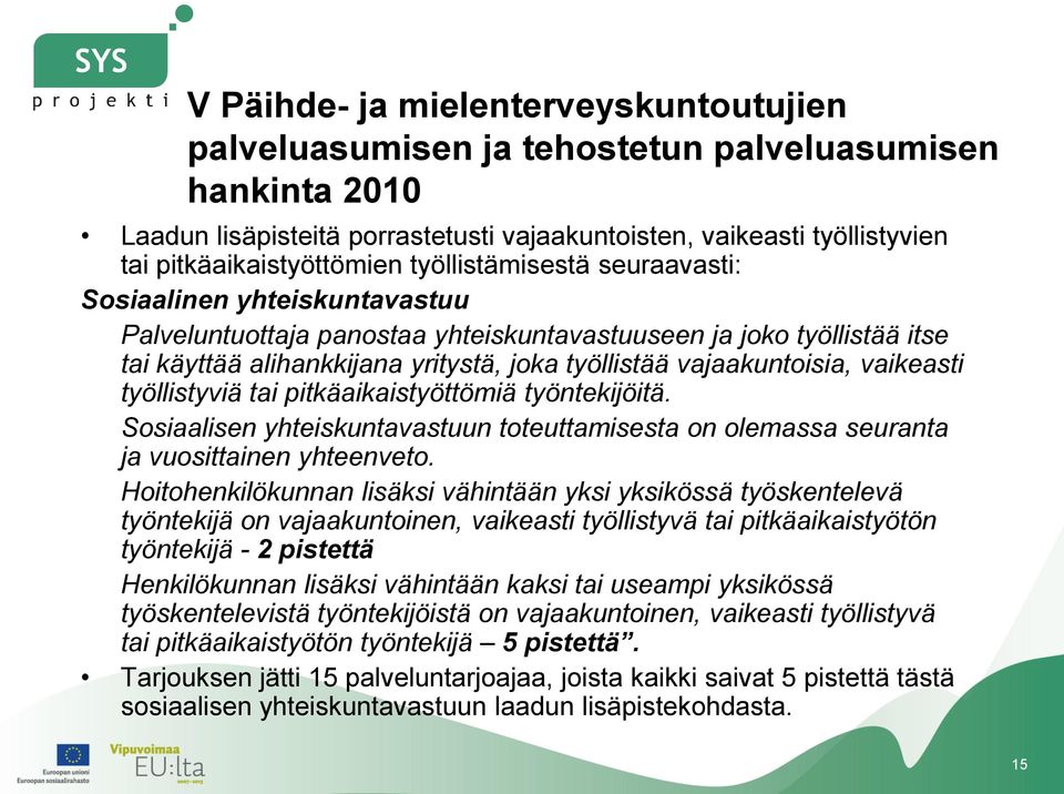 vaikeasti työllistyviä tai pitkäaikaistyöttömiä työntekijöitä. Sosiaalisen yhteiskuntavastuun toteuttamisesta on olemassa seuranta ja vuosittainen yhteenveto.