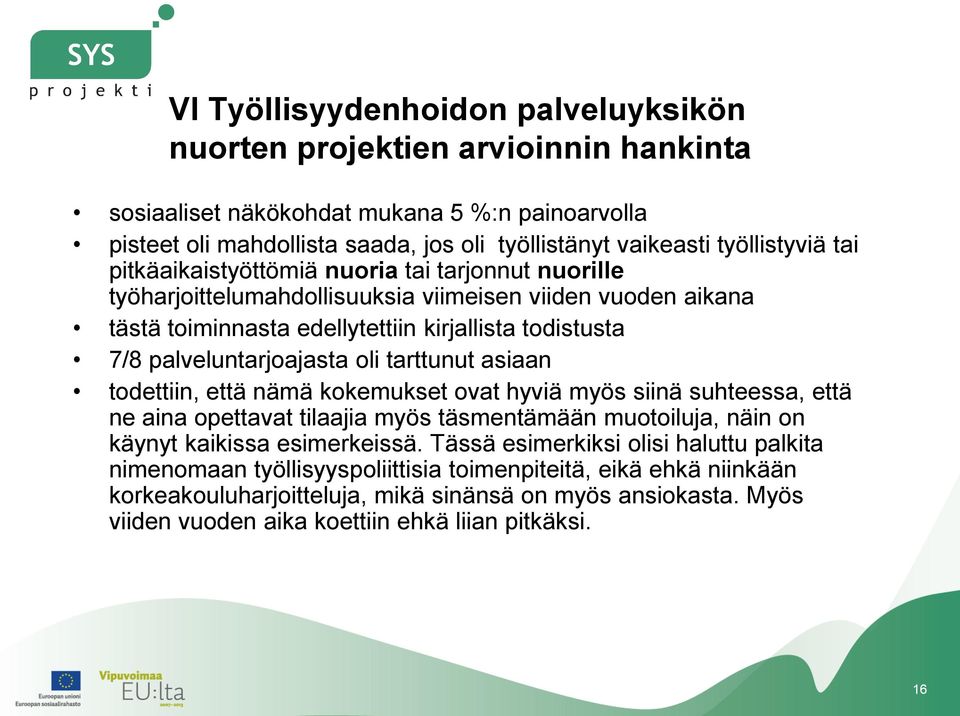 tarttunut asiaan todettiin, että nämä kokemukset ovat hyviä myös siinä suhteessa, että ne aina opettavat tilaajia myös täsmentämään muotoiluja, näin on käynyt kaikissa esimerkeissä.