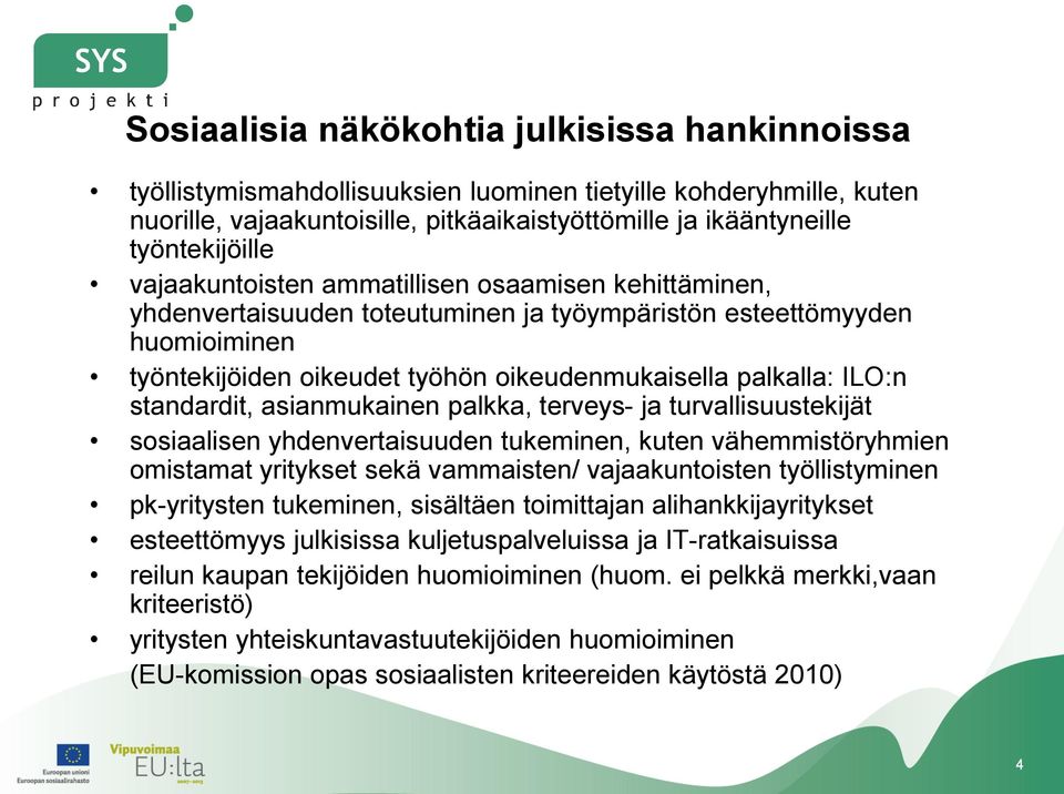 standardit, asianmukainen palkka, terveys- ja turvallisuustekijät sosiaalisen yhdenvertaisuuden tukeminen, kuten vähemmistöryhmien omistamat yritykset sekä vammaisten/ vajaakuntoisten työllistyminen