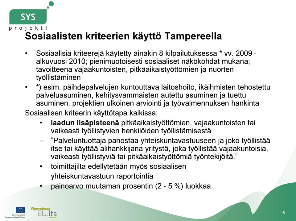 päihdepalvelujen kuntouttava laitoshoito, ikäihmisten tehostettu palveluasuminen, kehitysvammaisten autettu asuminen ja tuettu asuminen, projektien ulkoinen arviointi ja työvalmennuksen hankinta