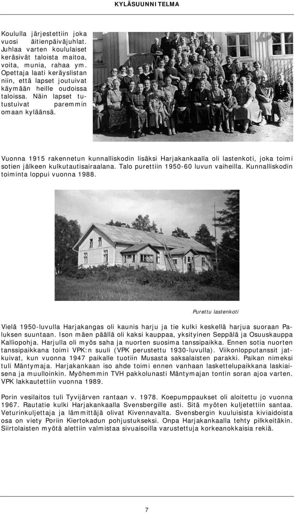 Vuonna 1915 rakennetun kunnalliskodin lisäksi Harjakankaalla oli lastenkoti, joka toimi sotien jälkeen kulkutautisairaalana. Talo purettiin 1950-60 luvun vaiheilla.