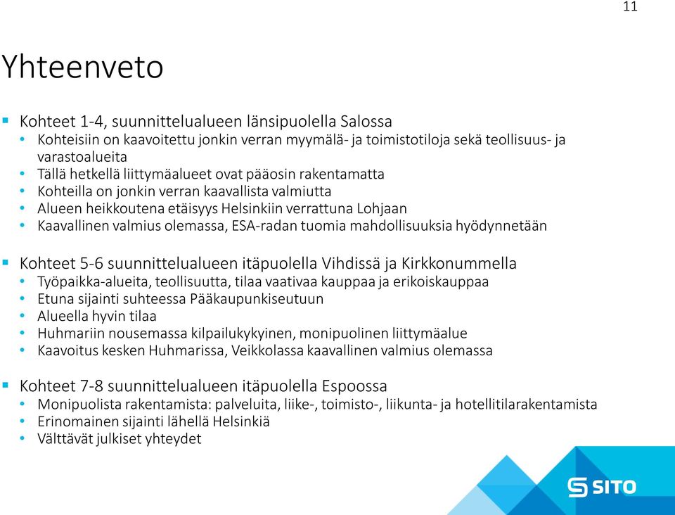 hyödynnetään Kohteet 5-6 suunnittelualueen itäpuolella Vihdissä ja Kirkkonummella Työpaikka-alueita, teollisuutta, tilaa vaativaa kauppaa ja erikoiskauppaa Etuna sijainti suhteessa Pääkaupunkiseutuun