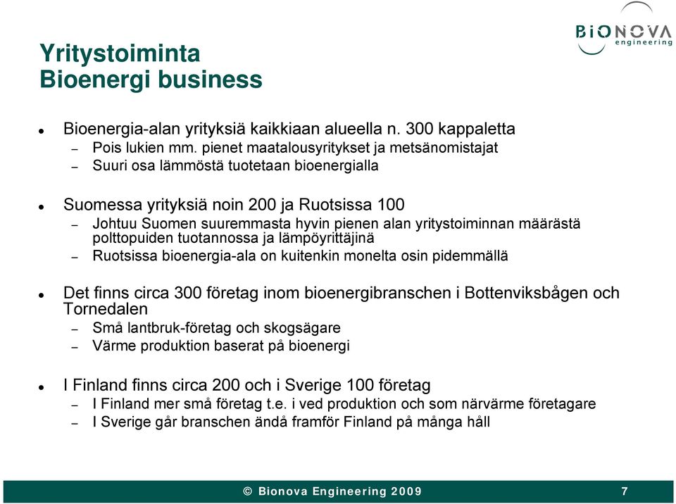 yritystoiminnan määrästä polttopuiden tuotannossa ja lämpöyrittäjinä Ruotsissa bioenergia-ala on kuitenkin monelta osin pidemmällä Det finns circa 300 företag inom bioenergibranschen i