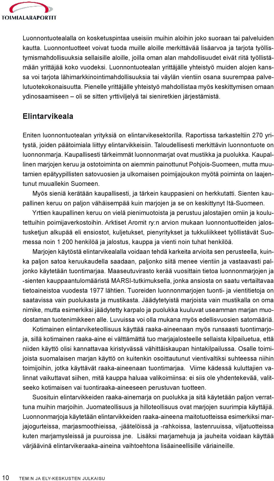 vuodeksi. Luonnontuotealan yrittäjälle yhteistyö muiden alojen kanssa voi tarjota lähimarkkinointimahdollisuuksia tai väylän vientiin osana suurempaa palvelutuotekokonaisuutta.