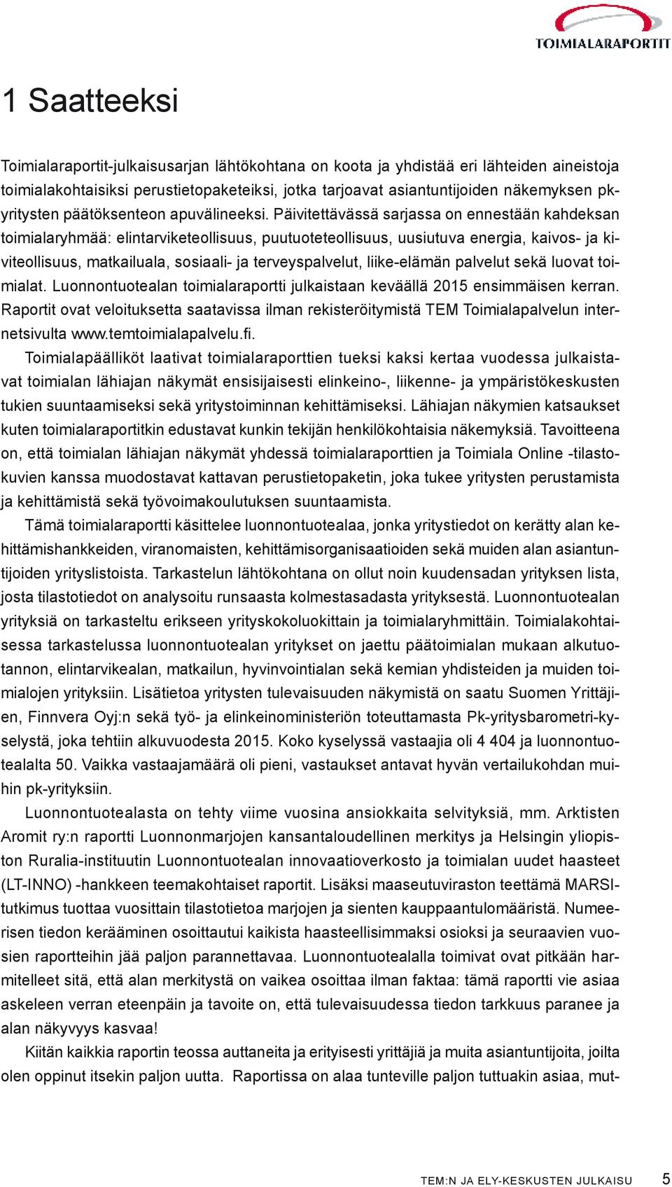 Päivitettävässä sarjassa on ennestään kahdeksan toimialaryhmää: elintarviketeollisuus, puutuoteteollisuus, uusiutuva energia, kaivos- ja kiviteollisuus, matkailuala, sosiaali- ja terveyspalvelut,