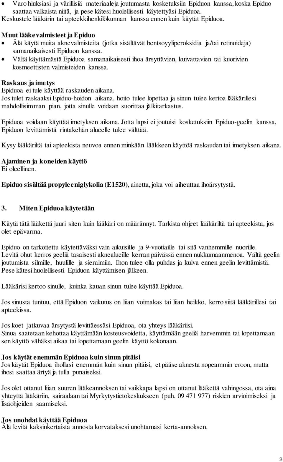 Muut lääkevalmisteet ja Epiduo Älä käytä muita aknevalmisteita (jotka sisältävät bentsoyyliperoksidia ja/tai retinoideja) samanaikaisesti Epiduon kanssa.