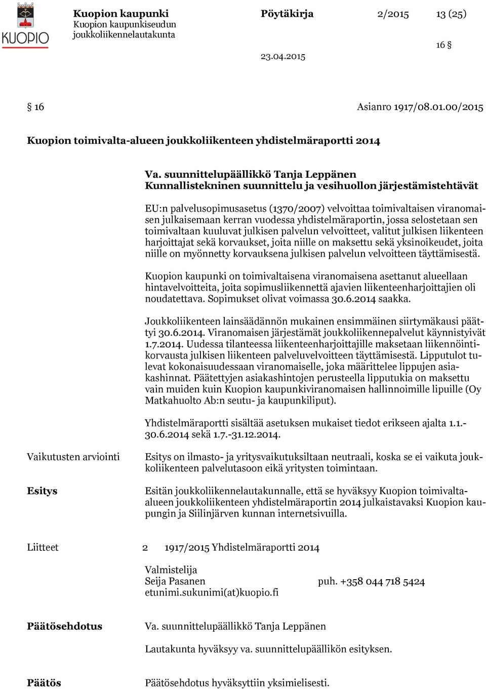 00/2015 Kuopion toimivalta-alueen joukkoliikenteen yhdistelmäraportti 2014 Kunnallistekninen suunnittelu ja vesihuollon järjestämistehtävät EU:n palvelusopimusasetus (1370/2007) velvoittaa