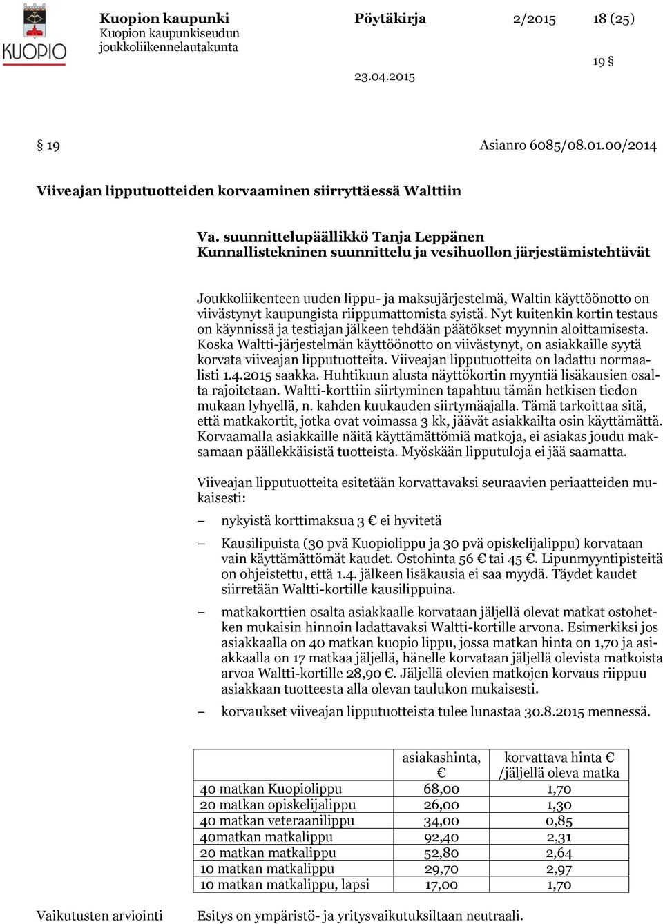 00/2014 Viiveajan lipputuotteiden korvaaminen siirryttäessä Walttiin Kunnallistekninen suunnittelu ja vesihuollon järjestämistehtävät Joukkoliikenteen uuden lippu- ja maksujärjestelmä, Waltin