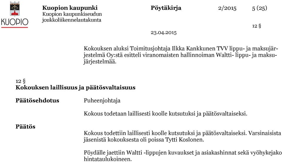 12 Kokouksen laillisuus ja päätösvaltaisuus Päätösehdotus Puheenjohtaja Kokous todetaan laillisesti koolle kutsutuksi ja päätösvaltaiseksi.