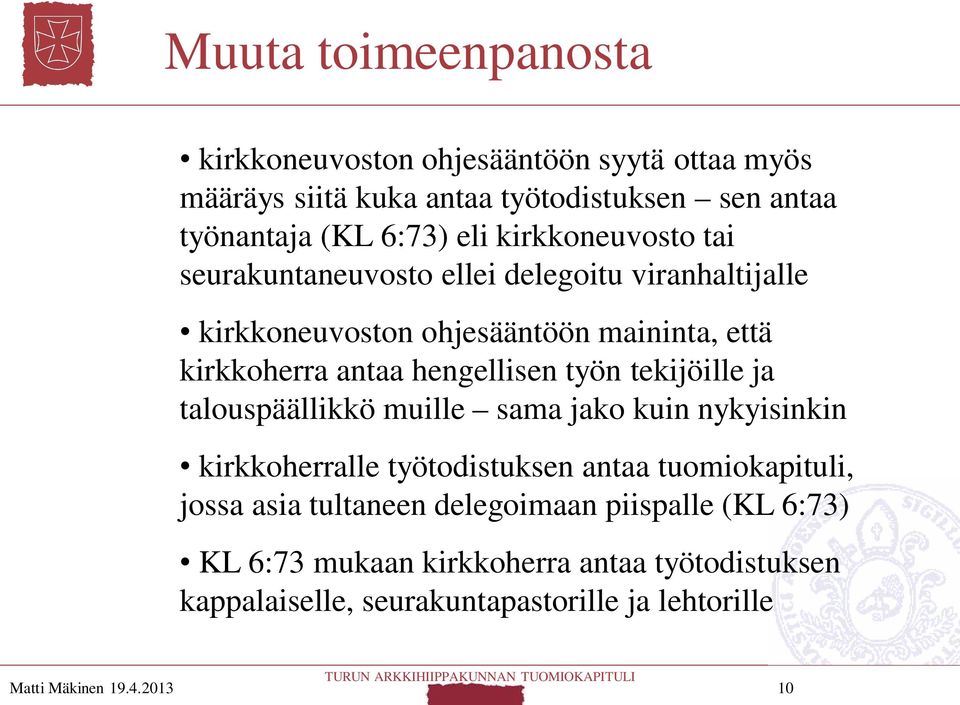 työn tekijöille ja talouspäällikkö muille sama jako kuin nykyisinkin kirkkoherralle työtodistuksen antaa tuomiokapituli, jossa asia tultaneen