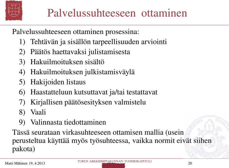 kutsuttavat ja/tai testattavat 7) Kirjallisen päätösesityksen valmistelu 8) Vaali 9) Valinnasta tiedottaminen Tässä seurataan