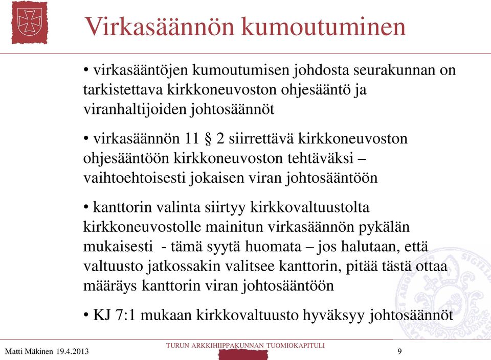 kanttorin valinta siirtyy kirkkovaltuustolta kirkkoneuvostolle mainitun virkasäännön pykälän mukaisesti - tämä syytä huomata jos halutaan, että