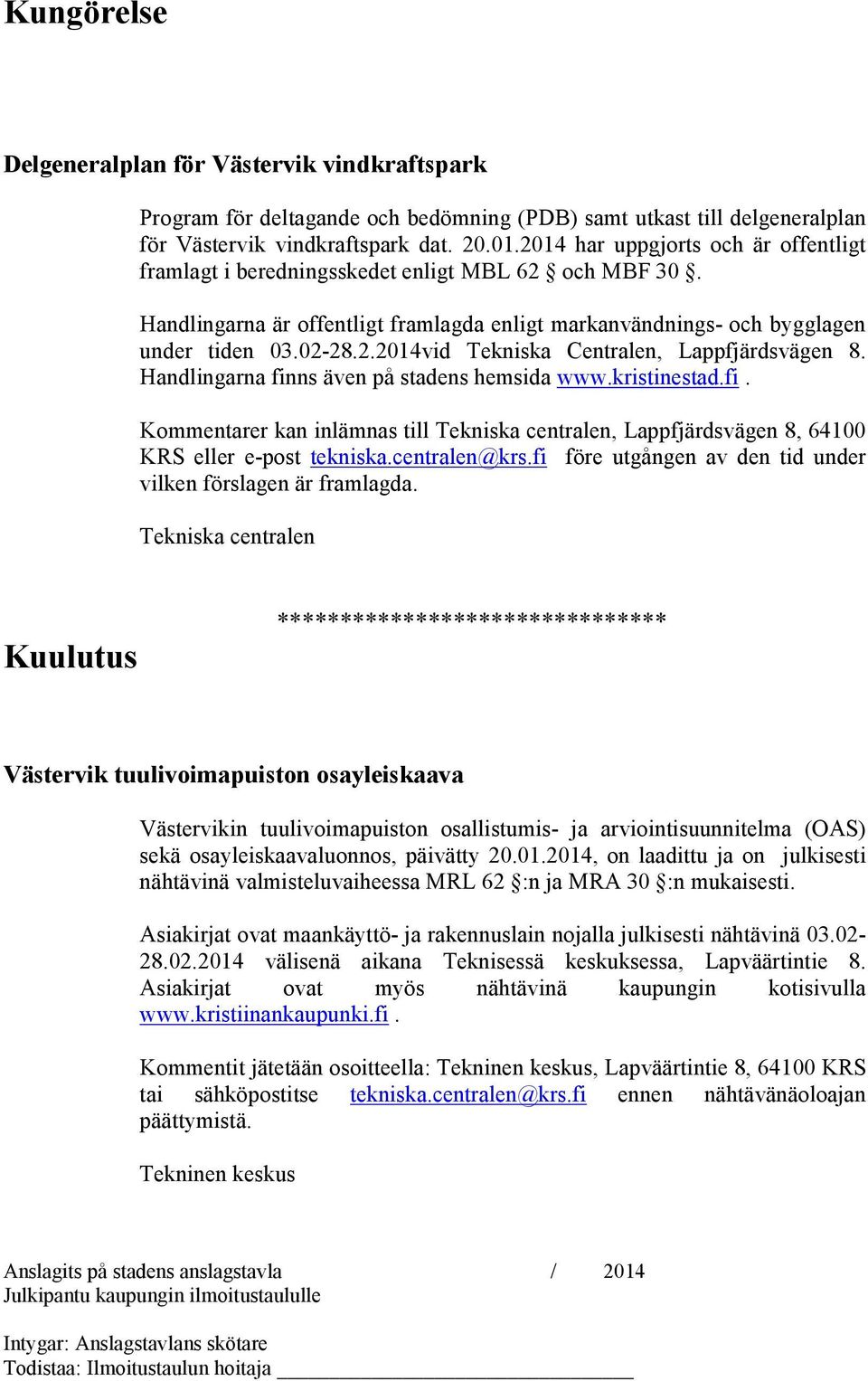 Handlingarna finns även på stadens hemsida www.kristinestad.fi. Kommentarer kan inlämnas till Tekniska centralen, Lappfjärdsvägen 8, 64100 KRS eller e-post tekniska.centralen@krs.
