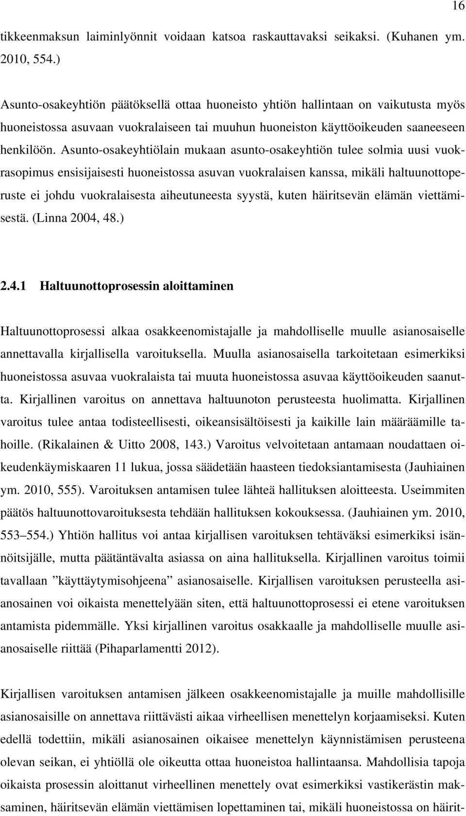 Asunto-osakeyhtiölain mukaan asunto-osakeyhtiön tulee solmia uusi vuokrasopimus ensisijaisesti huoneistossa asuvan vuokralaisen kanssa, mikäli haltuunottoperuste ei johdu vuokralaisesta aiheutuneesta