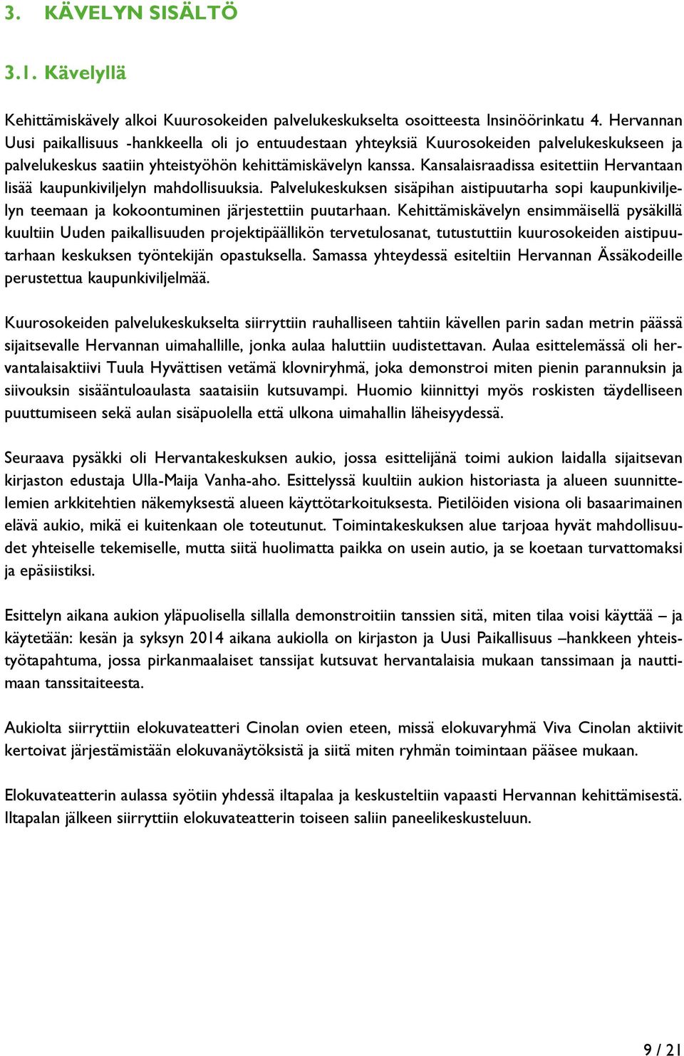 Kansalaisraadissa esitettiin Hervantaan lisää kaupunkiviljelyn mahdollisuuksia. Palvelukeskuksen sisäpihan aistipuutarha sopi kaupunkiviljelyn teemaan ja kokoontuminen järjestettiin puutarhaan.
