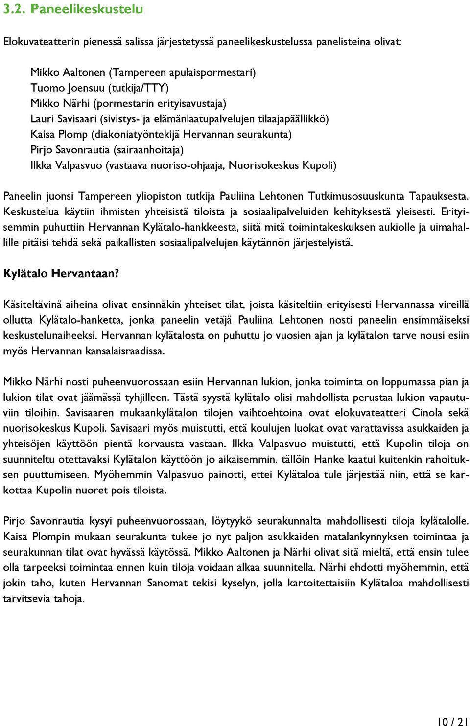 Valpasvuo (vastaava nuoriso-ohjaaja, Nuorisokeskus Kupoli) Paneelin juonsi Tampereen yliopiston tutkija Pauliina Lehtonen Tutkimusosuuskunta Tapauksesta.