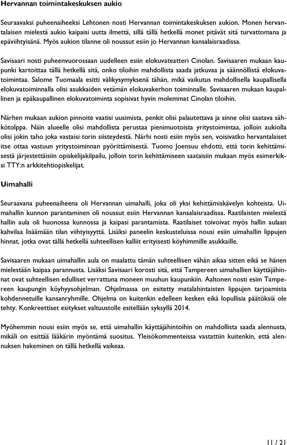Myös aukion tilanne oli noussut esiin jo Hervannan kansalaisraadissa. Savisaari nosti puheenvuorossaan uudelleen esiin elokuvateatteri Cinolan.