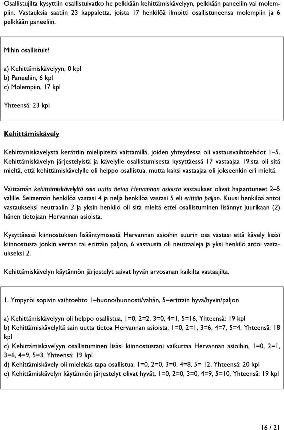 a) Kehittämiskävelyyn, 0 kpl b) Paneeliin, 6 kpl c) Molempiin, 17 kpl Yhteensä: 23 kpl Kehittämiskävely Kehittämiskävelystä kerättiin mielipiteitä väittämillä, joiden yhteydessä oli