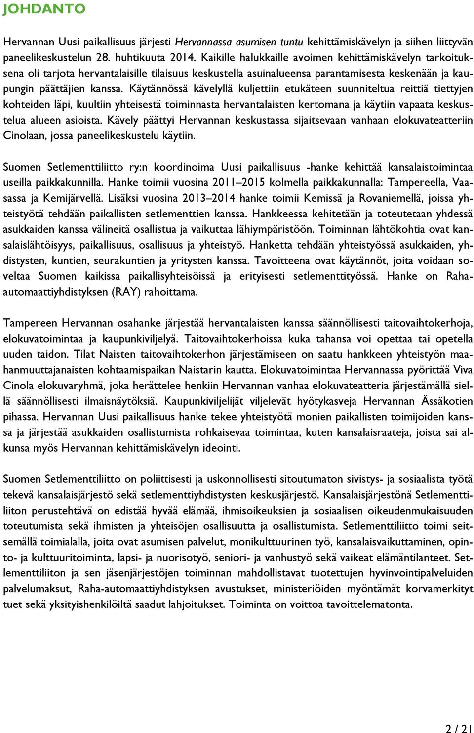 Käytännössä kävelyllä kuljettiin etukäteen suunniteltua reittiä tiettyjen kohteiden läpi, kuultiin yhteisestä toiminnasta hervantalaisten kertomana ja käytiin vapaata keskustelua alueen asioista.