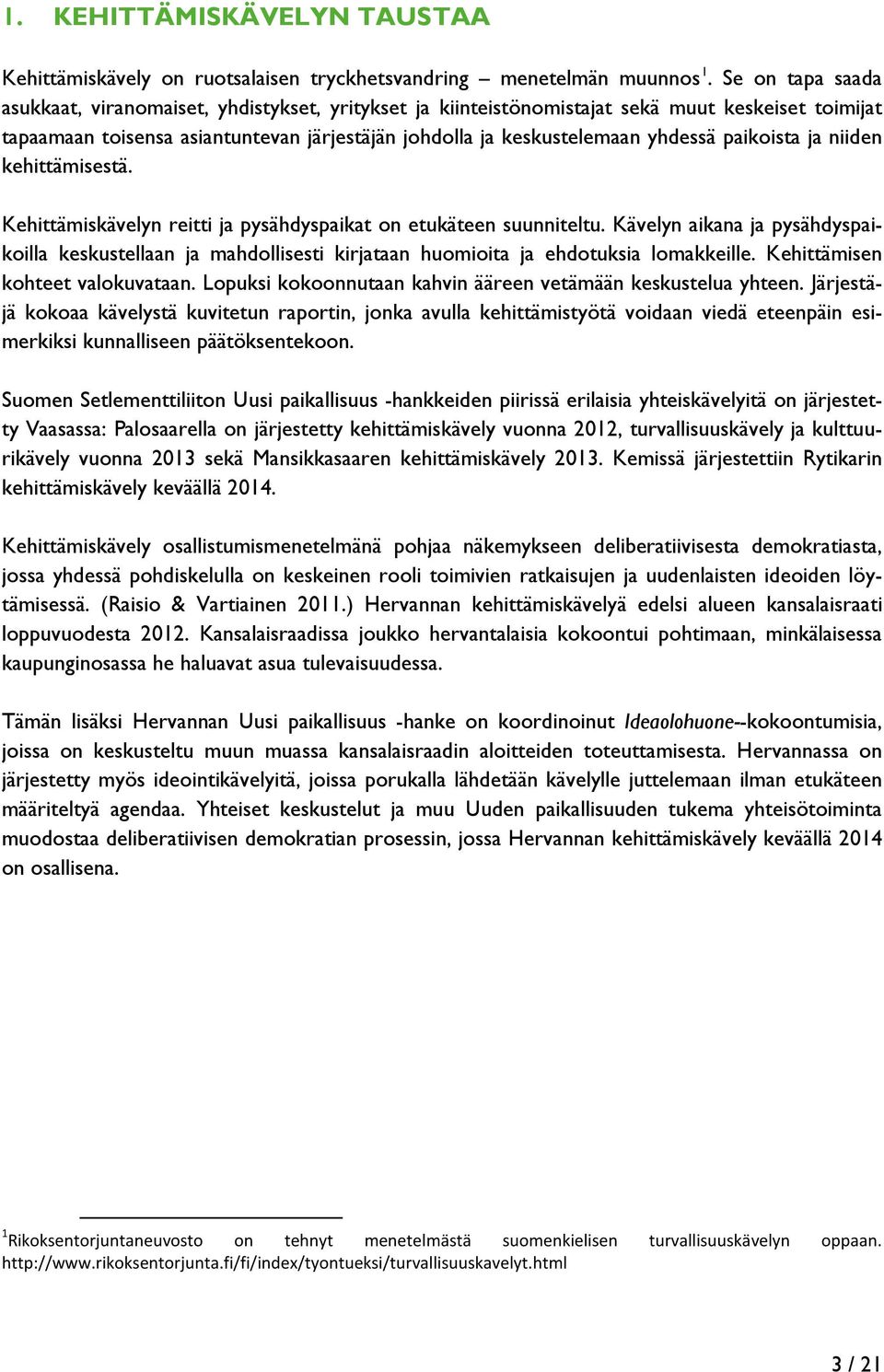 paikoista ja niiden kehittämisestä. Kehittämiskävelyn reitti ja pysähdyspaikat on etukäteen suunniteltu.