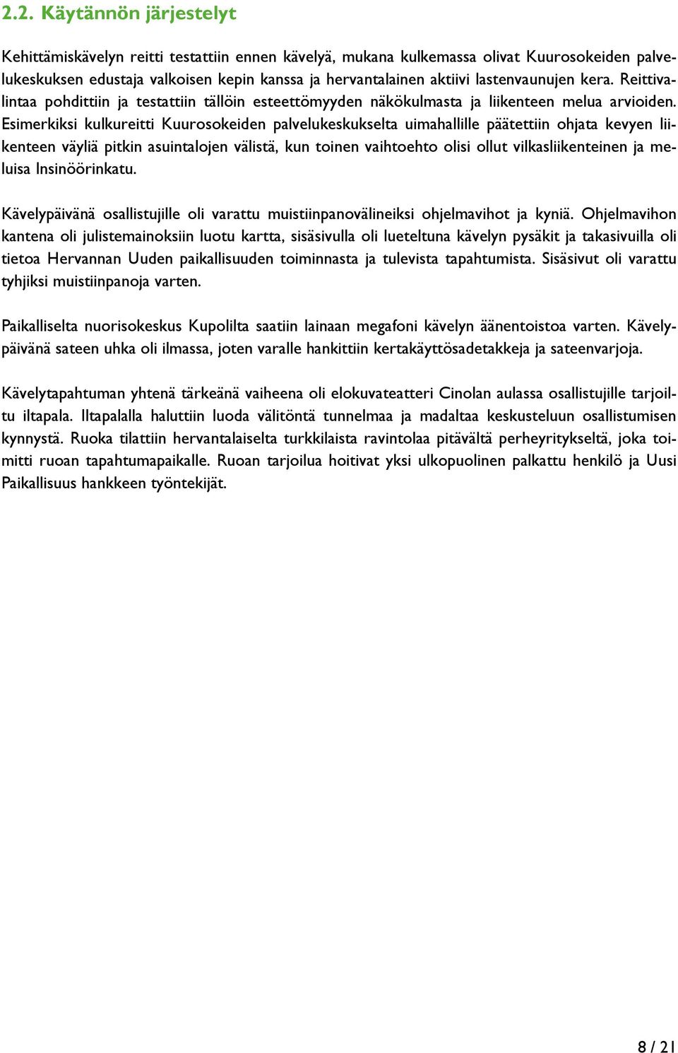 Esimerkiksi kulkureitti Kuurosokeiden palvelukeskukselta uimahallille päätettiin ohjata kevyen liikenteen väyliä pitkin asuintalojen välistä, kun toinen vaihtoehto olisi ollut vilkasliikenteinen ja