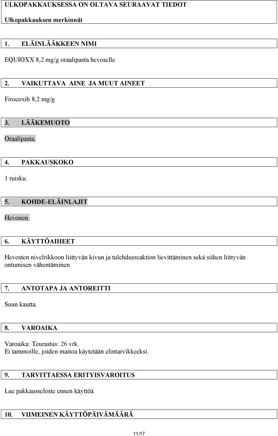 KÄYTTÖAIHEET Hevosten nivelrikkoon liittyvän kivun ja tulehdusreaktion lievittäminen sekä siihen liittyvän ontumisen vähentäminen. 7.