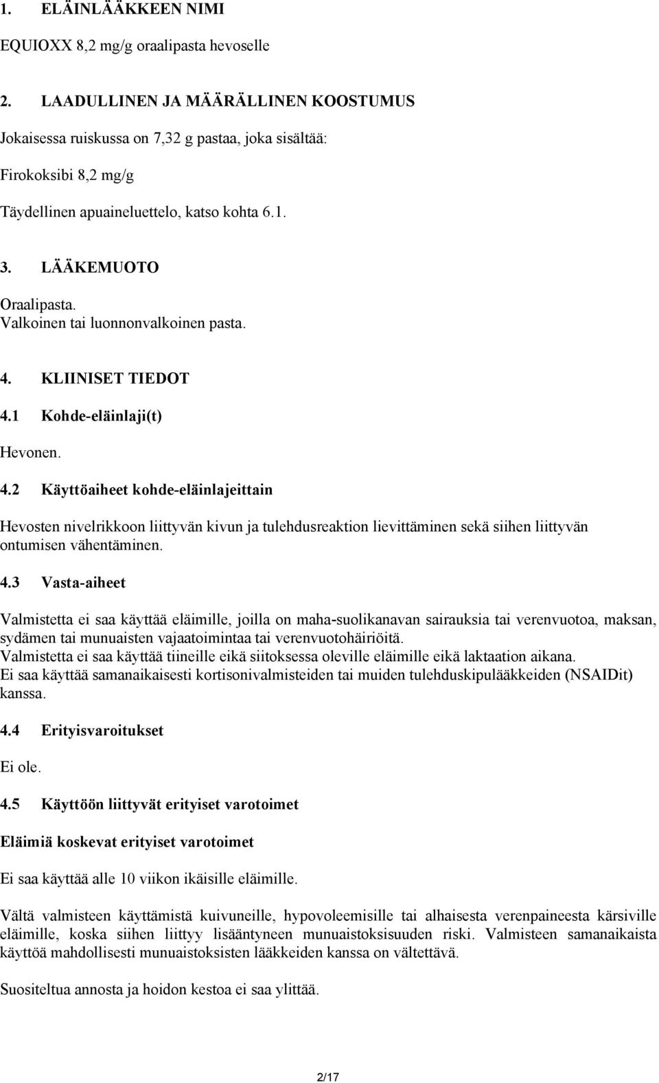 Valkoinen tai luonnonvalkoinen pasta. 4. KLIINISET TIEDOT 4.1 Kohde-eläinlaji(t) Hevonen. 4.2 Käyttöaiheet kohde-eläinlajeittain Hevosten nivelrikkoon liittyvän kivun ja tulehdusreaktion lievittäminen sekä siihen liittyvän ontumisen vähentäminen.