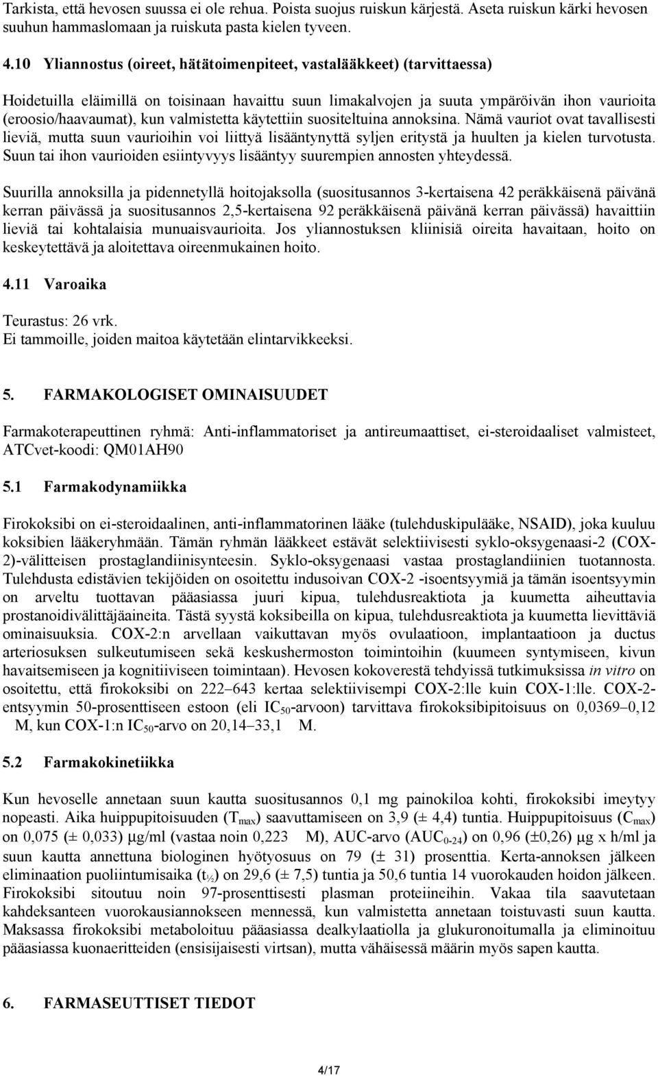 valmistetta käytettiin suositeltuina annoksina. Nämä vauriot ovat tavallisesti lieviä, mutta suun vaurioihin voi liittyä lisääntynyttä syljen eritystä ja huulten ja kielen turvotusta.