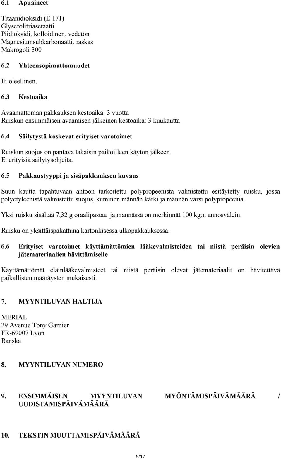 4 Säilytystä koskevat erityiset varotoimet Ruiskun suojus on pantava takaisin paikoilleen käytön jälkeen. Ei erityisiä säilytysohjeita. 6.