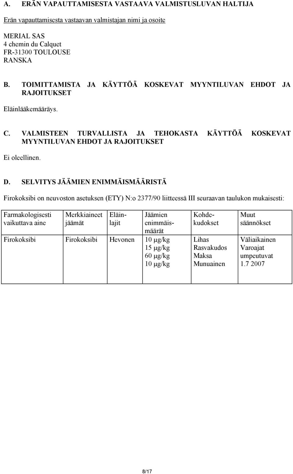 D. SELVITYS JÄÄMIEN ENIMMÄISMÄÄRISTÄ Firokoksibi on neuvoston asetuksen (ETY) N:o 2377/90 liitteessä III seuraavan taulukon mukaisesti: Farmakologisesti vaikuttava aine Merkkiaineet jäämät