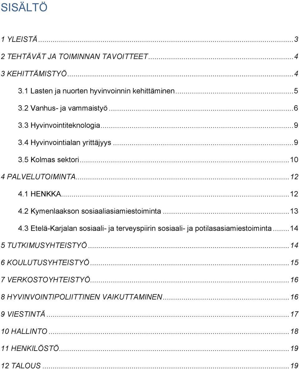 .. 12 4.2 Kymenlaakson sosiaaliasiamiestoiminta... 13 4.3 Etelä-Karjalan sosiaali- ja terveyspiirin sosiaali- ja potilasasiamiestoiminta.