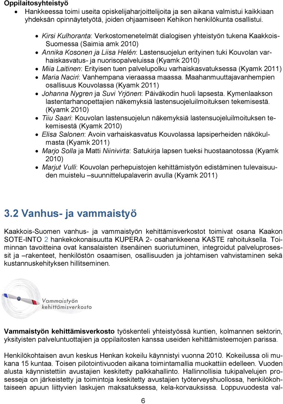 nuorisopalveluissa (Kyamk 2010) Miia Laitinen: Erityisen tuen palvelupolku varhaiskasvatuksessa (Kyamk 2011) Maria Naciri: Vanhempana vieraassa maassa.