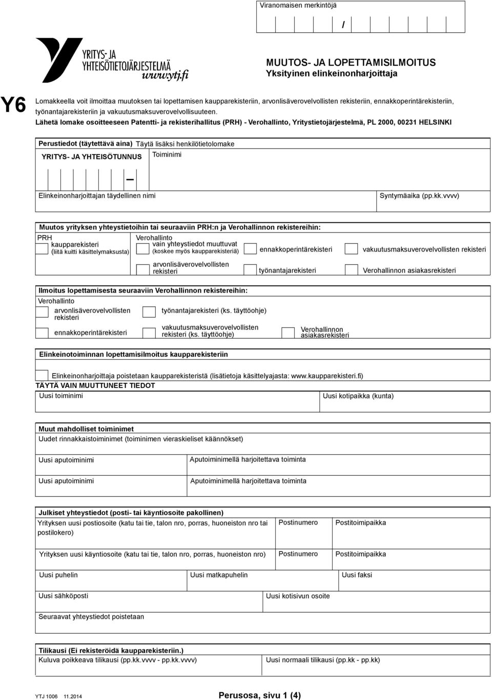 Lähetä lomake osoitteeseen Patentti- ja rekisterihallitus (PRH) - Verohallinto, Yritystietojärjestelmä, PL 2000, 00231 HELSINKI Perustiedot (täytettävä aina) Täytä lisäksi henkilötietolomake YRITYS-