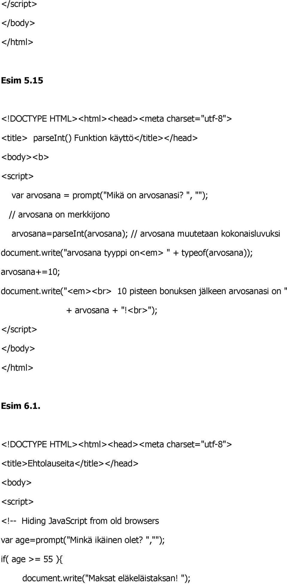 write("arvosana tyyppi on<em> " + typeof(arvosana)); arvosana+=10; document.