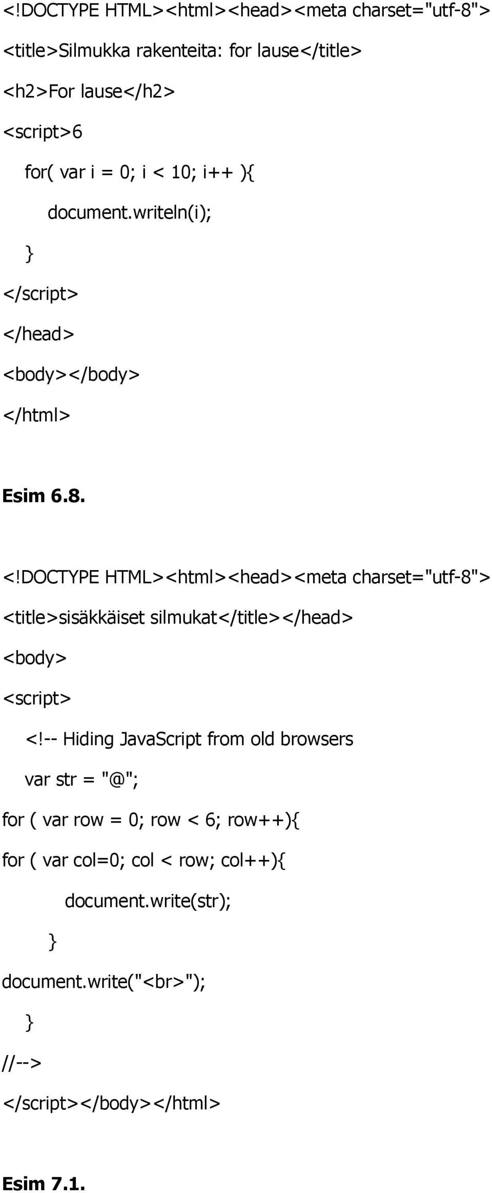 -- Hiding JavaScript from old browsers var str = "@"; for ( var row = 0; row < 6;