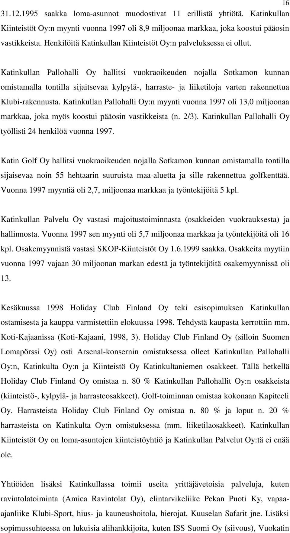Katinkullan Pallohalli Oy hallitsi vuokraoikeuden nojalla Sotkamon kunnan omistamalla tontilla sijaitsevaa kylpylä-, harraste- ja liiketiloja varten rakennettua Klubi-rakennusta.